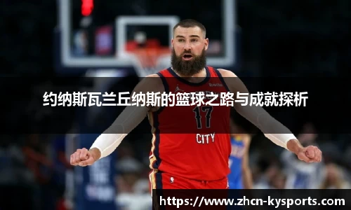 约纳斯瓦兰丘纳斯的篮球之路与成就探析